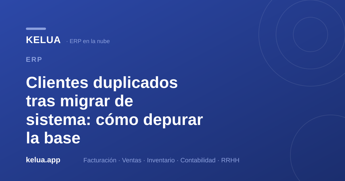 Clientes duplicados tras migrar de sistema: cómo depurar la base