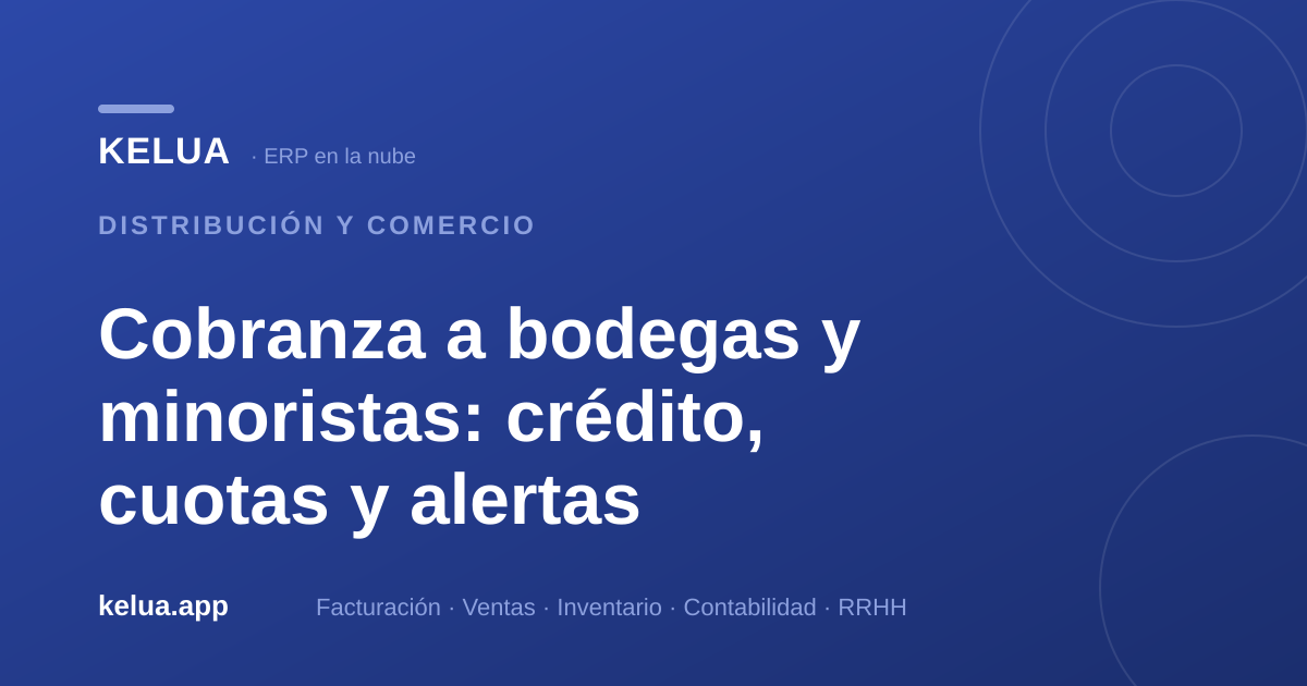 Cobranza a bodegas y minoristas: crédito, cuotas y alertas