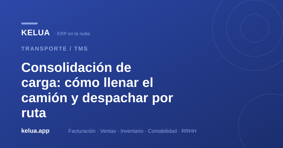 Consolidación de carga: llena el camión y despacha por ruta