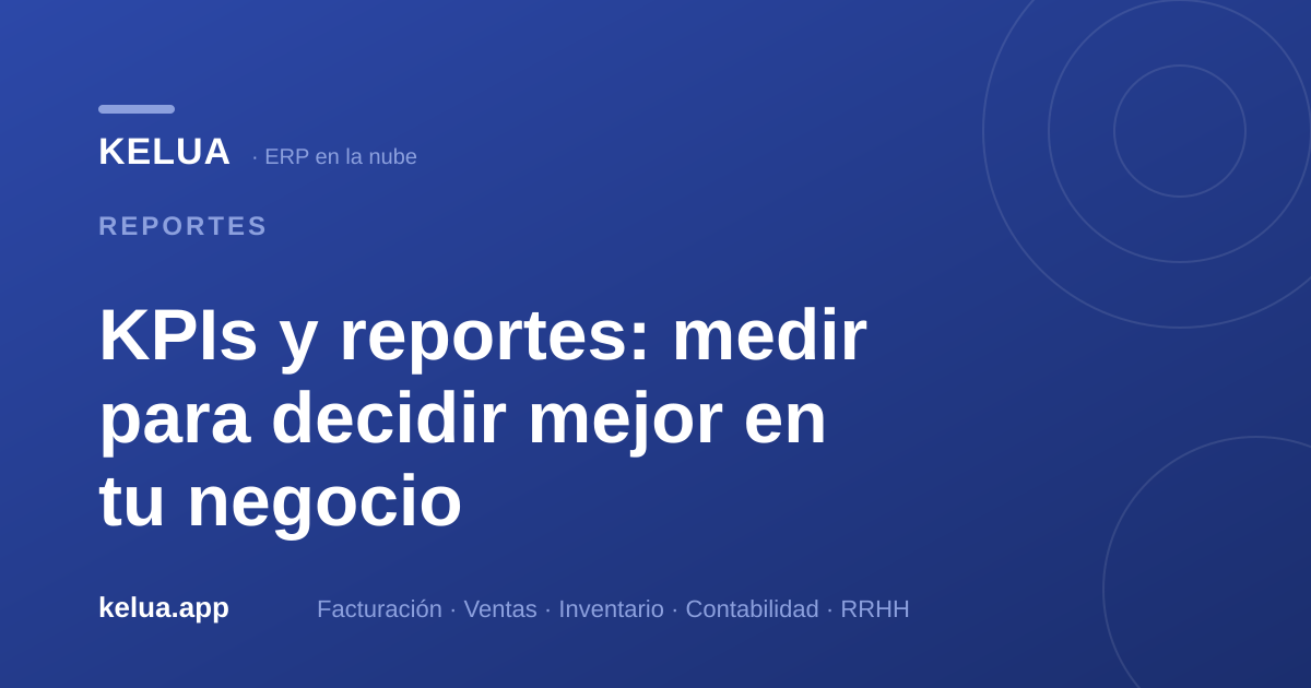 KPIs y reportes para tu negocio: cómo medir para decidir mejor