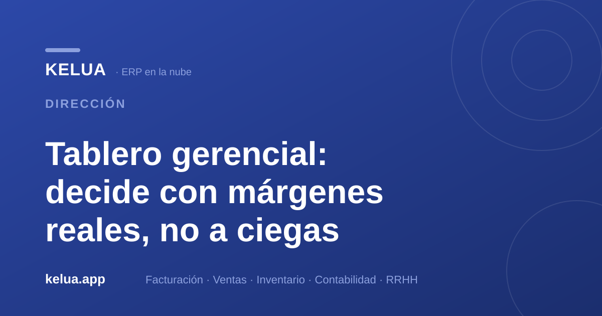 Tablero gerencial: decide con márgenes reales, no a ciegas