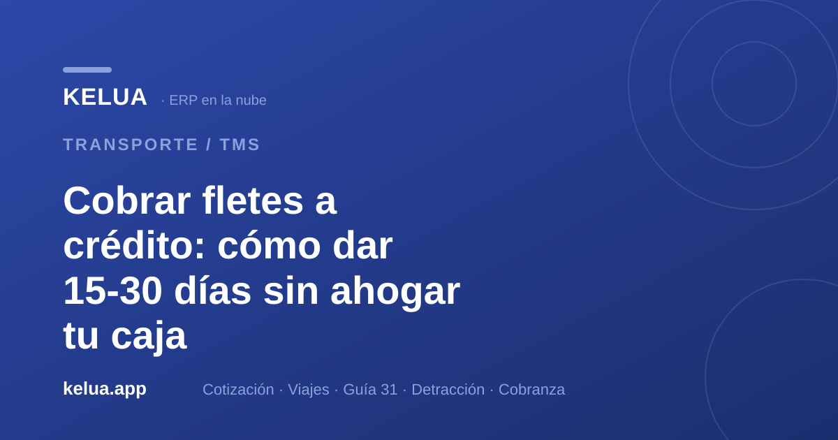 Cobrar fletes a crédito: cómo dar 15-30 días sin ahogar tu caja